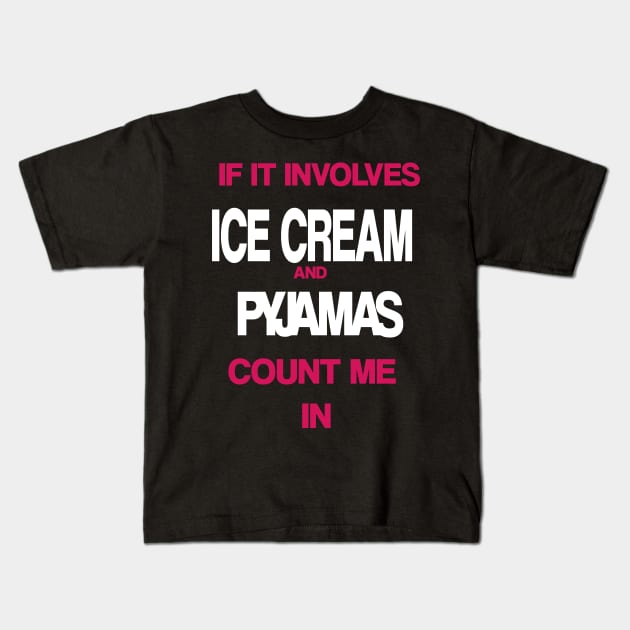 If it involves Ice Cream and Pyjamas then count me in Kids T-Shirt by madeinchorley